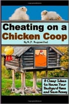 Cheating On A Chicken Coop: 8 Cheap Ideas To House Your Backyard Hens And Save Some Money