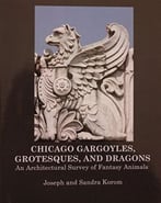 Chicago Gargoyles, Grotesques, And Dragons: An Architectural Survey Of Fantasy Animals