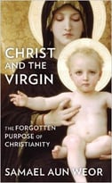 Christ And The Virgin: The Forgotten Purpose Of Christianity
