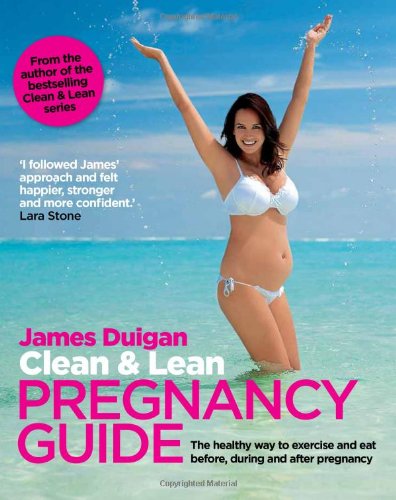 Clean & Lean Pregnancy Guide: The Healthy Way To Exercise And Eat Before, During And After Pregnany