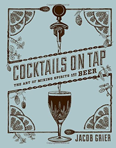 Cocktails On Tap: The Art Of Mixing Spirits And Beer