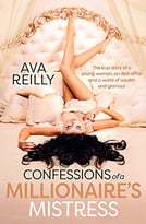 Confessions Of A Millionaire’S Mistress: The True Story Of A Young Woman, An Illicit Affair And A World Of Wealth And Glamour