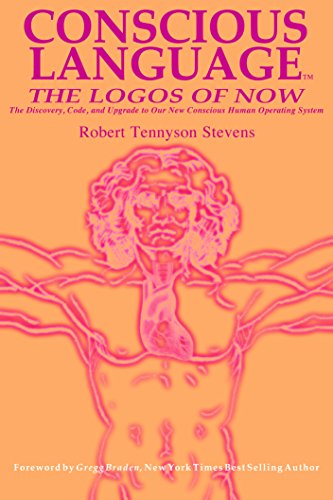 Conscious Language: The Logos Of Now ~ The Discovery, Code, And Upgrade To Our New Conscious Human Operating System