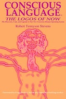 Conscious Language: The Logos Of Now ~ The Discovery, Code, And Upgrade To Our New Conscious Human Operating System
