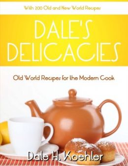 Dale’S Delicacies: Old World Recipes For The Modern Cook (Volume 1)