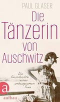 Die Tänzerin Von Auschwitz: Die Geschichte Einer Unbeugsamen Frau