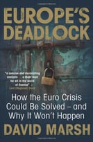 Europe’S Deadlock: How The Euro Crisis Could Be Solved — And Why It Won’T Happen
