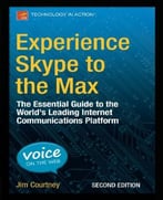 Experience Skype To The Max: The Essential Guide To The World’S Leading Internet Communications Platform, Second Edition