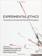 Experimental Ethics: Toward An Empirical Moral Philosophy