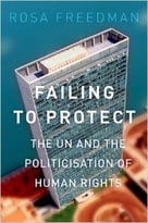 Failing To Protect: The Un And The Politicization Of Human Rights