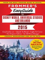 Frommer’S Easyguide To Disney World, Universal And Orlando 2015