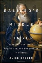 Galileo’S Middle Finger: Heretics, Activists, And The Search For Justice In Science