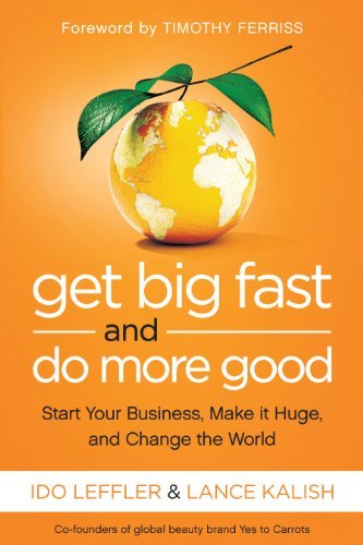 Get Big Fast And Do More Good: Start Your Business, Make It Huge, And Change The World