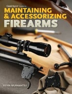 Gun Digest Guide To Maintaining & Accessorizing Firearms