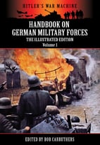 Handbook On German Military Forces – The Illustrated Edition – Volume 1 (Hitler’S War Machine)