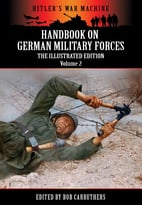 Handbook On German Military Forces – The Illustrated Edition – Volume 2 (Hitler’S War Machine)