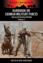 Handbook On German Military Forces – The Illustrated Edition – Volume 3 (Hitler’S War Machine)