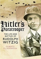 Hitler’S Paratrooper: The Life And Battles Of Rudolf Witzig