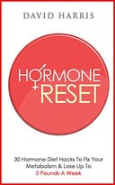Hormone Reset: 30 Hormone Diet Hacks To Fix Your Metabolism & Lose Up To 5 Pounds A Week