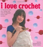 I Love Crochet: 25 Projects That Will Show You How To Crochet Easily And Quickly