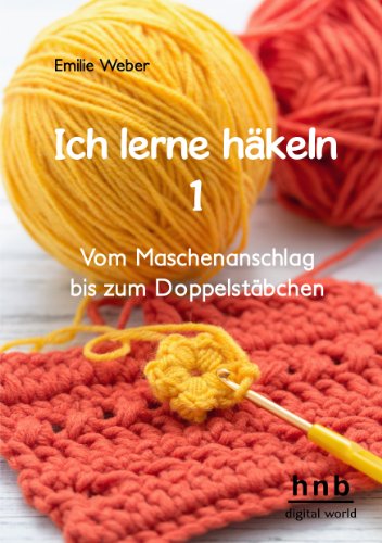 Ich Lerne Häkeln: Vom Maschenanschlag Bis Zum Doppelstäbchen