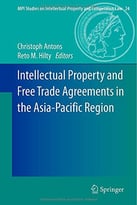 Intellectual Property And Free Trade Agreements In The Asia-Pacific Region (Mpi Studies On Intellectual Property)