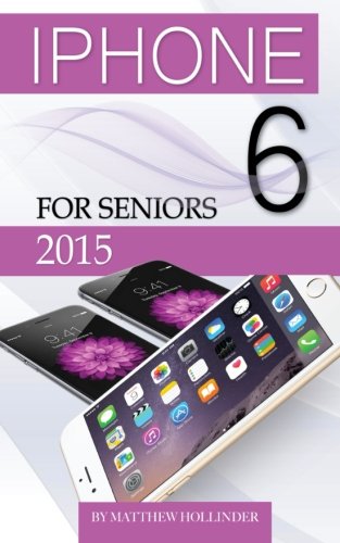 Iphone 6: For Seniors 2015 By Matthew Hollinder