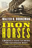 Iron Horses: America’S Race To Bring The Railroads West