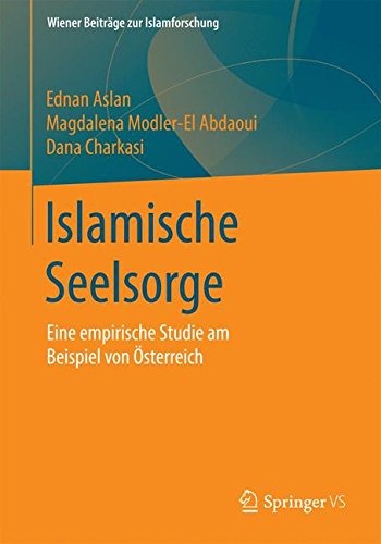Islamische Seelsorge: Eine Empirische Studie Am Beispiel Von Österreich (Wiener Beiträge Zur Islamforschung)