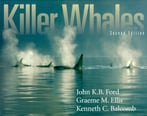 Killer Whales: The Natural History And Genealogy Of Orcinus Orca In British Columbia And Washington State, 2nd Edition
