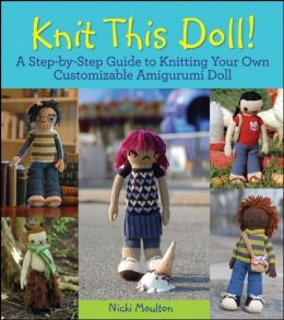 Knit This Doll!: A Step-By-Step Guide To Knitting Your Own Customizable Amigurumi Doll