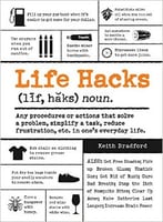 Life Hacks: Any Procedure Or Action That Solves A Problem, Simplifies A Task, Reduces Frustration, Etc. In One’S Everyday Life