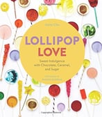 Lollipop Love: Sweet Indulgence With Chocolate, Caramel, And Sugar