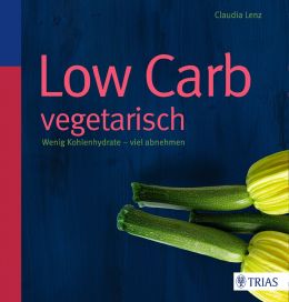 Low Carb Vegetarisch: Wenig Kohlenhydrate – Viel Abnehmen