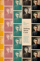 Making Marie Curie: Intellectual Property And Celebrity Culture In An Age Of Information