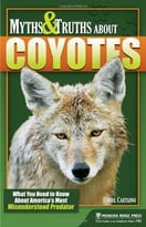 Myths And Truths About Coyotes: What You Need To Know About America’S Most Misunderstood Predator