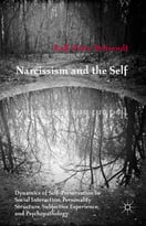Narcissism And The Self: Dynamics Of Self-Preservation In Social Interaction, Personality Structure, Subjective Experience…