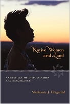 Native Women And Land: Narratives Of Dispossession And Resurgence