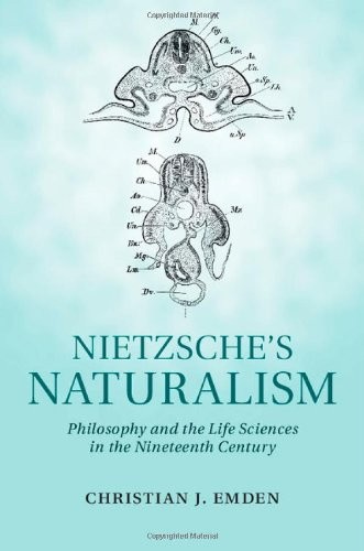 Nietzsche’S Naturalism: Philosophy And The Life Sciences In The Nineteenth Century