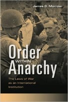 Order Within Anarchy: The Laws Of War As An International Institution