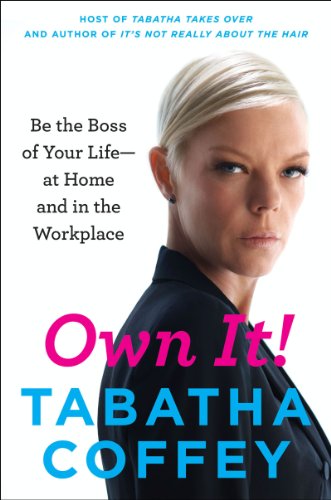 Own It!: Be The Boss Of Your Life–At Home And In The Workplace
