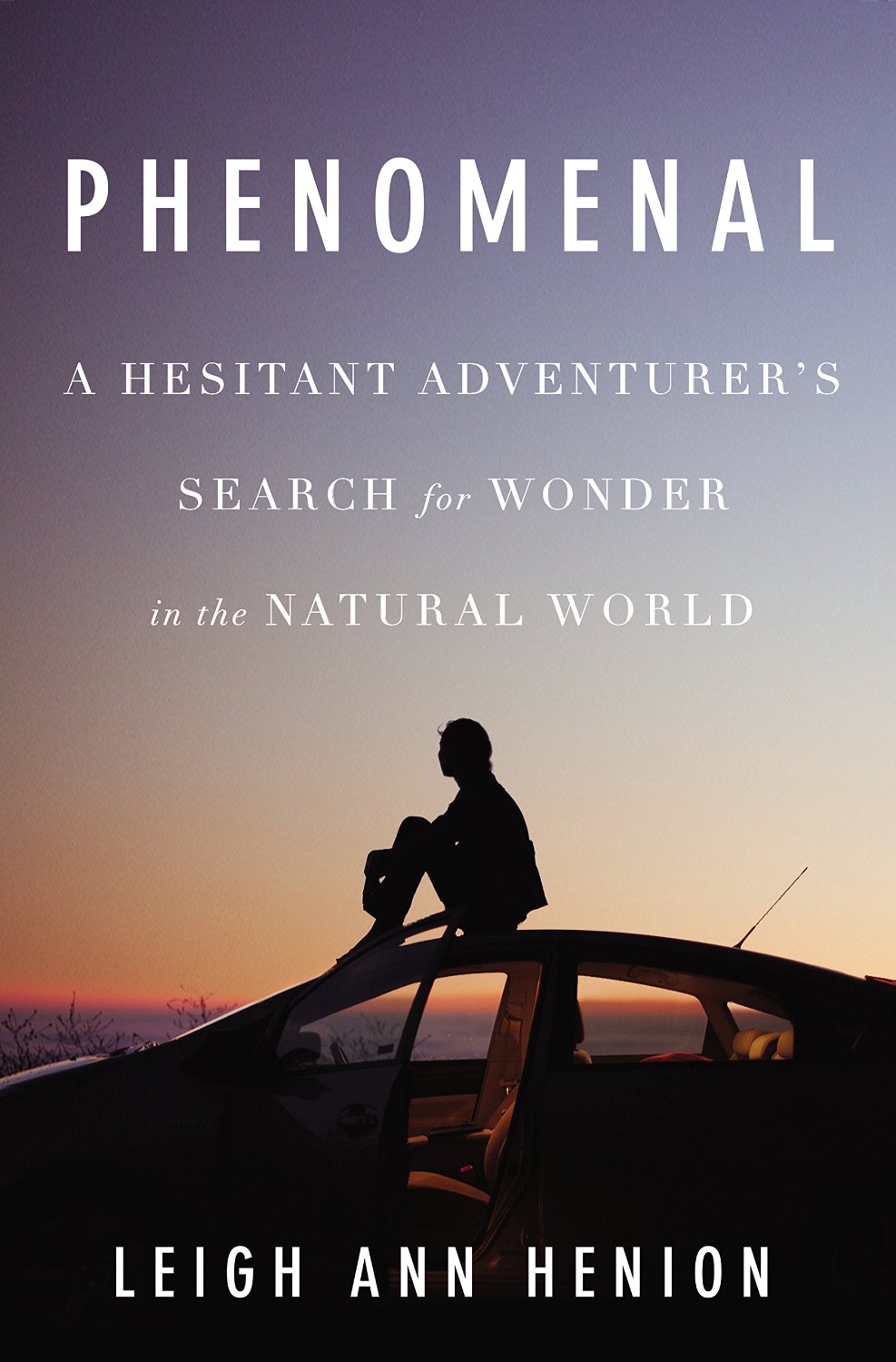 Phenomenal: A Hesitant Adventurer’S Search For Wonder In The Natural World