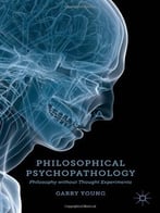 Philosophical Psychopathology – Philosophy Without Thought Experiments