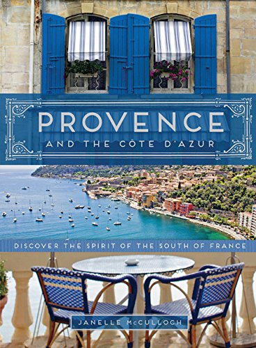 Provence And The Cote D’Azur: Discover The Spirit Of The South Of France