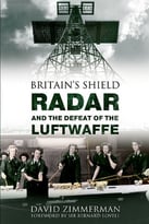 Radar: Britain’S Shield And The Defeat Of The Luftwaffe