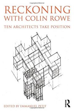 Reckoning With Colin Rowe: Ten Architects Take Position