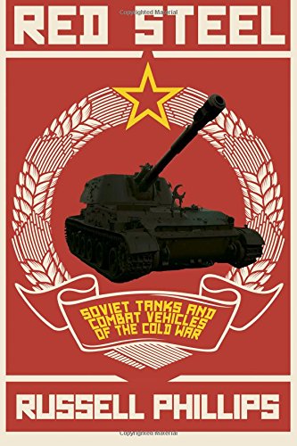 Red Steel: Soviet Tanks And Combat Vehicles Of The Cold War