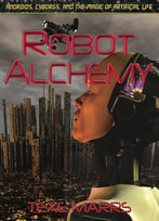 Robot Alchemy: Androids, Cyborgs, And The Magic Of Artificial Life