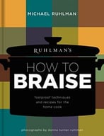 Ruhlman’S How To Braise: Foolproof Techniques And Recipes For The Home Cook