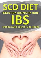 Scd Diet Induction Recipes Fix Your Ibs, Ibd, Crohn’S And Colitis In 48 Hours